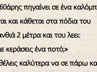 Ένας 60άρης πηγαίνει σε ένα καλόμπαρο. Έρχεται και κάθεται στα πόδια του μια ξανθιά…