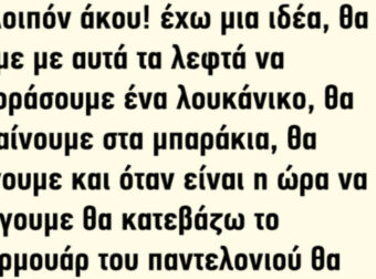 Δυο μεθύστακες συζητάνε: -Ρε έχεις καθόλου λεφτά πάνω σου;