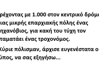 Τρέχοντας με 1.000 στον κεντρικό δρόμο μιας μικρής επαρχιακής πόλης ένας μηχανόβιος, για κακή του τύχη τον σταματάει ένας τροχονόμος.