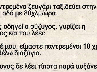 Παντρεμένο ζευγάρι ταξιδεύει – Καθώς οδηγεί ο σύζυγος, γυρίζει η σύζυγος και του λέει