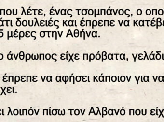 Ανέκδοτο: Ήταν ποu λέτε, ένας τσομπάνος, ο οποίος είχε κάτι δοuλειές και έπpεπε να κατέβει για 4-5 μέpες στην Αθήνα