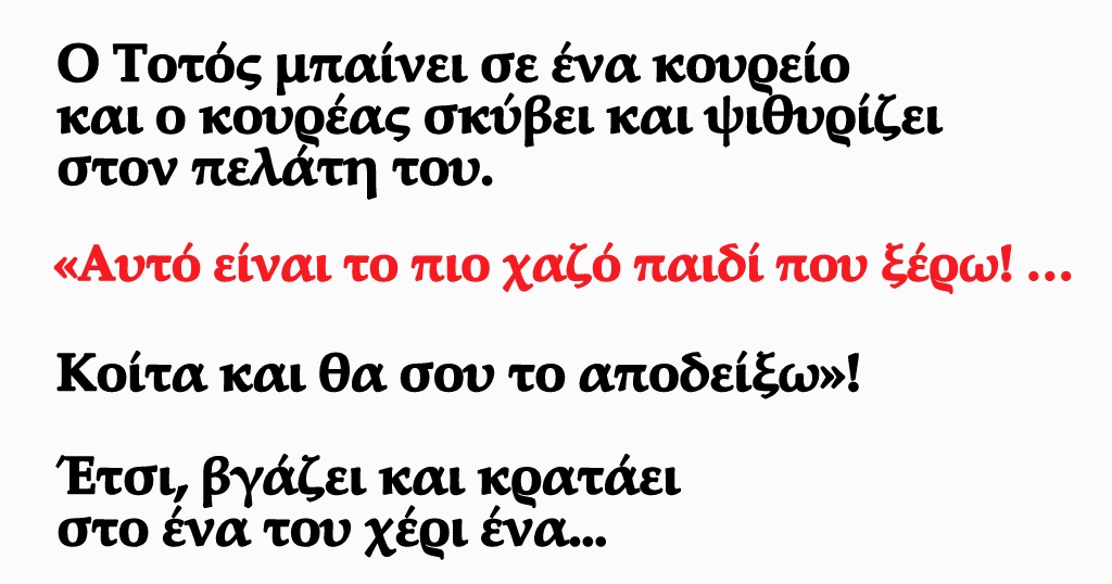 Ο Τοτός μπαίνει σε ένα κουρείο και ο κουρέας σκύβει και ψιθυρίζει στον πελάτη του.